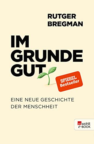 Im Grunde gut: Eine neue Geschichte der Menschheit