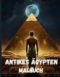 Malbuch Altes Ägypten, Ägyptische Pyramiden, Mumien und Pharaonen: Aktivitätsbuch über das Leben im Alten Ägypten