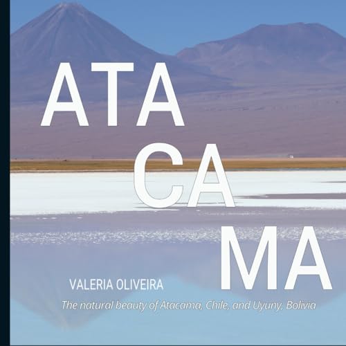 Atacama: The natural beauty of Atacama, chile, and Uyuny, Bolivia