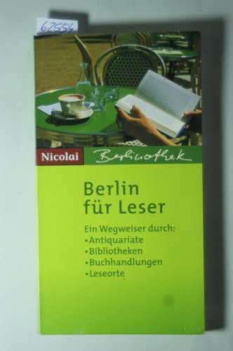 Berlin für Leser: Ein Wegweiser durch Antiquariate, Buchhandlungen, Bibliotheken & Leseorte in der Stadt (Berlinothek)