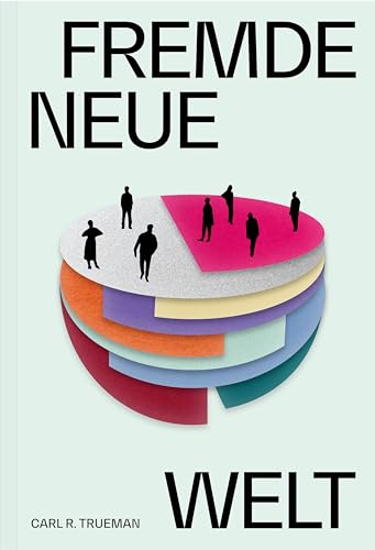 Fremde neue Welt: Wie Philosophen und Aktivisten Identität umdefiniert und die sexuelle Revolution entfacht haben