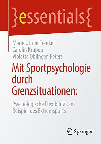 Mit Sportpsychologie durch Grenzsituationen:: Psychologische Flexibilität am Beispiel des Extremsports (essentials)