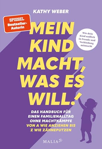 "Mein Kind macht, was es will" - Das Handbuch für einen Familienalltag ohne Machtkämpfe: Bedürfnisorientierte Erziehung mit Bestseller-Autorin Kathy Weber