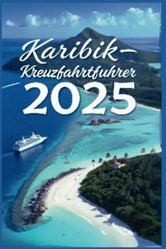 Karibik-Kreuzfahrtführer 2025: Der ultimative Reiseführer zu versteckten Schätzen und Insel-Hopping-Abenteuern