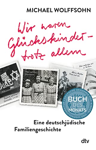 Wir waren Glückskinder – trotz allem. Eine deutschjüdische Familiengeschichte: Die berührende Familienbiografie des preisgekrönten Autors