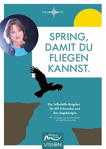 Spring, damit du fliegen kannst.: Ein Selbsthilfe-Ratgeber für MS-Erkrankte und ihre Angehörigen. (Minerva VISION)