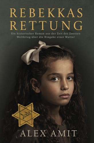 Rebekkas Rettung: Ein historischer Roman aus der Zeit des Zweiten Weltkrieg über die Hingabe einer Mutter