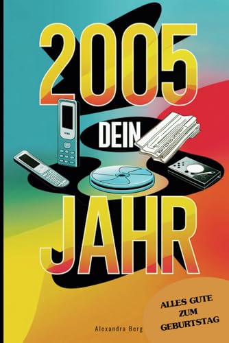 2005 – Dein Jahr: Das perfekte Geschenk voller Erinnerungen, Fakten und unvergesslicher Ereignisse