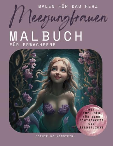 Malen für das Herz: Meerjungfrauen: Malbuch für Erwachsene mit Impulsen für mehr Achtsamkeit und Selbstliebe