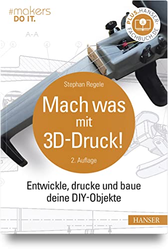 Mach was mit 3D-Druck!: Entwickle, drucke und baue deine DIY-Objekte