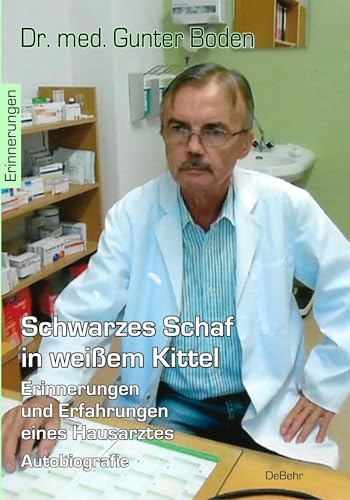 Schwarzes Schaf in weißem Kittel - Erinnerungen und Erfahrungen eines Hausarztes - Autobiografie