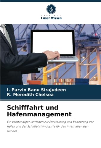 Schifffahrt und Hafenmanagement: Ein vollständiger Leitfaden zur Entwicklung und Bedeutung der Häfen und der Schifffahrtsindustrie für den internationalen Handel