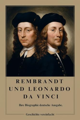 Rembrandt und Leonardo da Vinci: Ihre Biographie deutsche Ausgabe. (Biographie großer Maler der Geschichte)