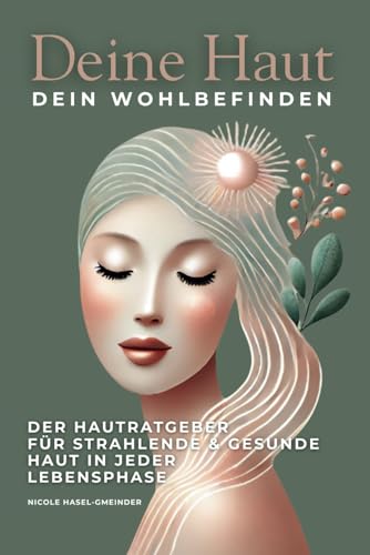 Deine Haut - Dein Wohlbefinden: Der Hautratgeber für strahlende & gesunde Haut in jeder Lebensphase
