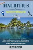 MAURITIUS REISEFÜHRER: Alles, was Sie wissen müssen: Geheimtipps, lokales Essen, Kultur, Strände und Abenteuer abseits der ausgetretenen Pfade (Jim Cater Travels (Gr), Band 13)