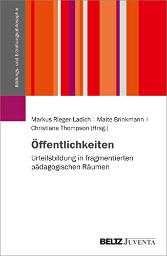 Öffentlichkeiten: Urteilsbildung in fragmentierten pädagogischen Räumen (Schriftenreihe der DGfE-Kommission Bildungs- und Erziehungsphilosophie)