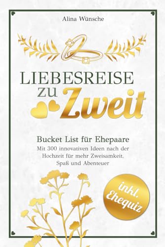 Liebesreise zu Zweit: Bucket List für Ehepaare mit 300 innovativen Ideen nach der Hochzeit für mehr Zweisamkeit, Spaß und Abenteuer (inkl. Ehe-Quiz)