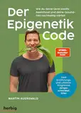 Der Epigenetik-Code: Wie du deine Gene positiv beeinflusst und deine Gesundheit nachhaltig stärkst. Dein Ernährungs- und Lifestyle-Programm: Jünger, schlanker, fitter