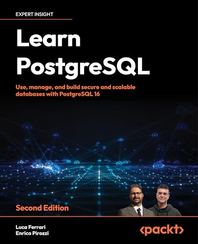 Learn PostgreSQL - Second Edition: Use, manage and build secure and scalable databases with PostgreSQL 16