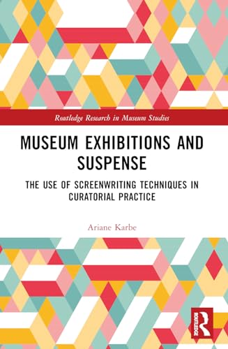 Museum Exhibitions and Suspense: The Use of Screenwriting Techniques in Curatorial Practice (Routledge Research in Museum Studies)