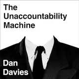 The Unaccountability Machine: Why Big Systems Make Terrible Decisions - and How The World Lost its Mind