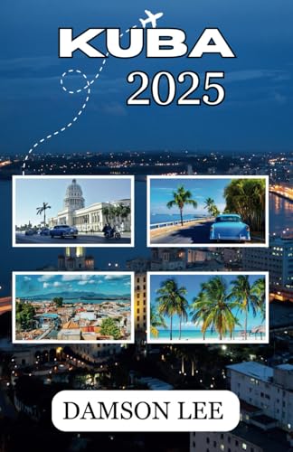 Kuba Reiseführer 2025: Wichtige Reisetipps, Top-Reiseziele, Fortbewegung, Übernachtungsmöglichkeiten und kulturelle Erlebnisse für eine unvergessliche Mittelmeerreise