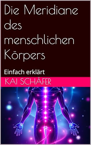 Die Meridiane des menschlichen Körpers: Einfach erklärt (Medizin)