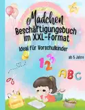 Mädchen Beschäftigungsbuch im XXL-Format-Ideal für Vorschulkinder ab 5 Jahren:: Spielend einfaches Lernen von Zahlen und Buchstaben, spannende Rätsel, ... inkl. Bastelvorlagen und Scherenführerschein