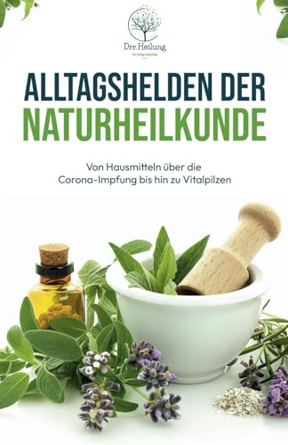 Alltagshelden der Naturheilkunde: Von Hausmitteln über die Corona-Impfung bis hin zu Vitalpilzen