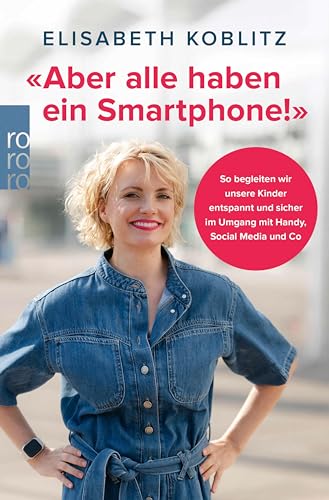 «Aber alle haben ein Smartphone!»: So begleiten wir unsere Kinder entspannt und sicher im Umgang mit Handy, Social Media und Co