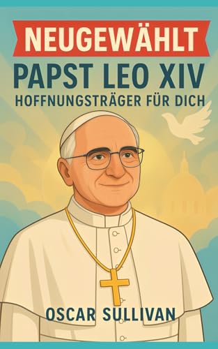 NEUGEWÄHLT: Papst Leo XIV – Hoffnungsträger für Dich!
