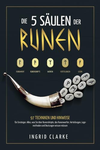 Die 5 Säulen der Runen: 97 Techniken und Hinweise für Einsteiger. Alles, was Sie über Runenskripte, das Runenwerfen, Verteilungen, Legemethoden und Deutungen wissen müssen