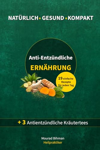 Anti-Entzündliche Ernährung: Einführung in die entzündungshemmende Ernährung. Die Essenz aus über 20 Jahren praktischer Erfahrung. Mit 19 einfachen antientzündlichen Rezepten + 3 Kräutertees.