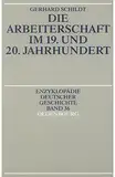 Die Arbeiterschaft im 19. und 20. Jahrhundert (Enzyklopädie deutscher Geschichte, 36)