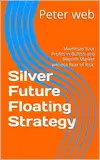 Silver Future Floating Strategy : Maximize Your Profits in Bullish and Bearish Market without Fear of Risk. (Trading Mastery Series Book 5) (English Edition)