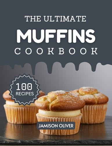 The Ultimate Muffins Cookbook : Mouthwatering Muffin Recipes for Every Skill Level (The Ultimate Dessert Recipes Cookbook) (English Edition)