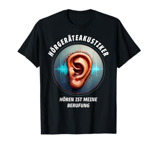 Hörgeräteakustiker Hören Lustige Sprüche Für Hörakustiker T-Shirt