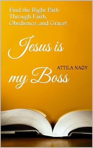 Jesus is my Boss : Find the Right Path Through Faith, Obedience, and Grace! (English Edition)