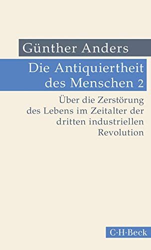 Die Antiquiertheit des Menschen Bd. II: Über die Zerstörung des Lebens im Zeitalter der dritten industriellen Revolution (Beck Paperback)