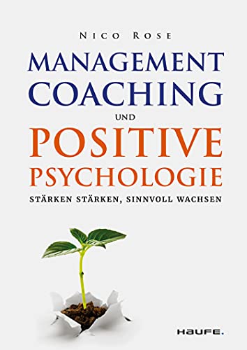 Management Coaching und Positive Psychologie: Stärken stärken, sinnvoll wachsen (Haufe Fachbuch)