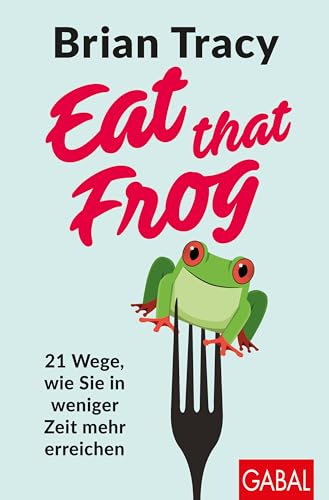 Eat that Frog: 21 Wege, wie Sie in weniger Zeit mehr erreichen (Dein Leben)