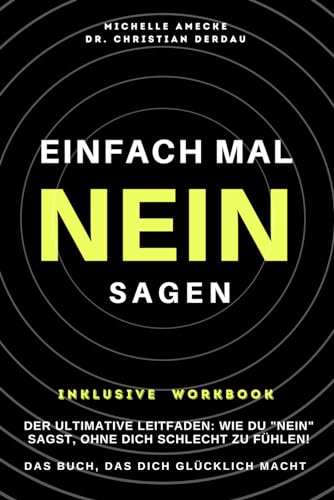 Einfach leichter NEIN SAGEN. Das Buch, das dich glücklich macht. Mit Workbook zum erfolgreichen Nein-Sagen.: Der ultimative Leitfaden: Wie du „Nein“ sagst, ohne dich schlecht zu fühlen.