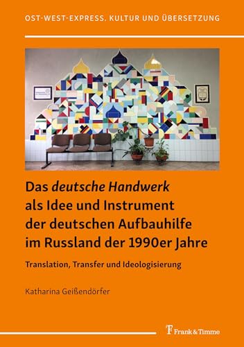 Das "deutsche Handwerk" als Idee und Instrument der deutschen Aufbauhilfe im Russland der 1990er Jahre: Translation, Transfer und Ideologisierung (Ost-West-Express. Kultur und Übersetzung)