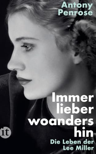 Immer lieber woandershin: Die Leben der Lee Miller | Die literarische Vorlage des Films DIE FOTOGRAFIN mit Kate Winslet (insel taschenbuch)