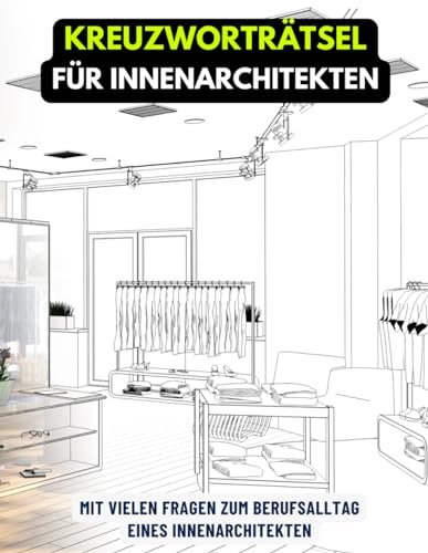 Ein Kreuzworträtsel-Buch für Innenarchitekten, Raumgestalter, Innendekorateure mit Begriffen aus dem Berufsalltag.: Rätsel und Knobelei in einem ... aus der Raumgestaltung und Innenarchitektur.