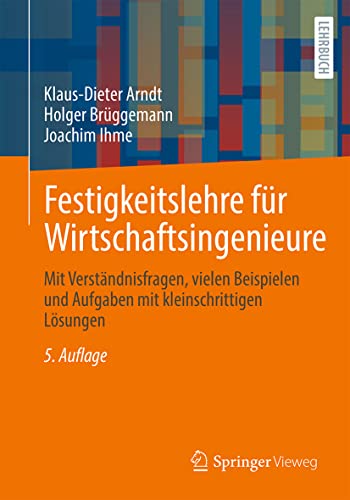 Festigkeitslehre für Wirtschaftsingenieure: Mit Verständnisfragen, vielen Beispielen und Aufgaben mit kleinschrittigen Lösungen