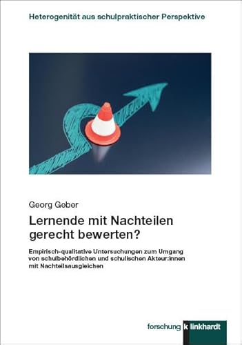 Lernende mit Nachteilen gerecht bewerten?: Empirisch-qualitative Untersuchungen zum Umgang von schulbehördlichen und schulischen Akteur:innen mit ... ... aus schulpraktischer Perspektive)