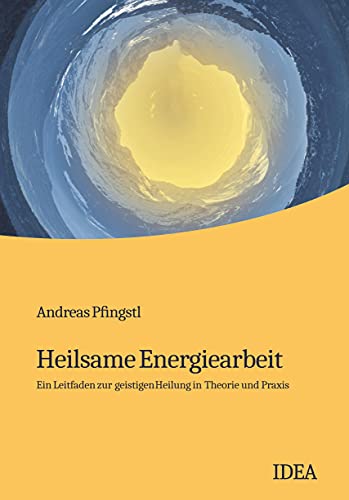 Heilsame Energiearbeit: Ein Leitfaden zur geistigen Heilung in Theorie und Praxis