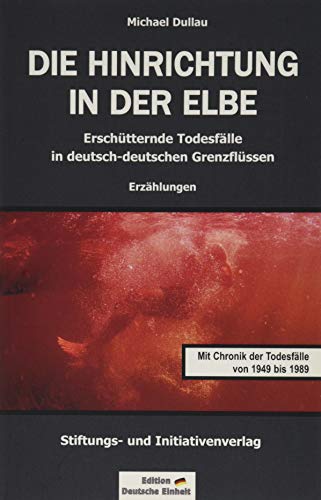 DIE HINRICHTUNG IN DER ELBE: Erschütternde Todesfälle in deutsch-deutschen Grenzflüssen