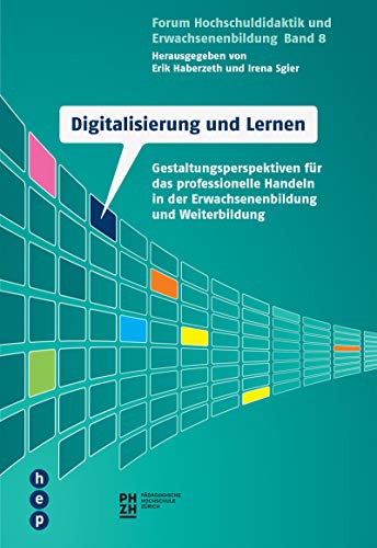 Digitalisierung und Lernen (E-Book): Gestaltungsperspektiven für das professionelle Handeln in der Erwachsenenbildung und Weiterbildung (Forum Hochschuldidaktik und Erwachsenenbildung 8)